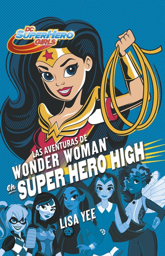 DC Super Hero Girls - Las aventuras de Wonder Woman en Super Heroe High, de Yee, Lisa. Serie DC Super Hero Girls Editorial Montena, tapa blanda en español, 2016