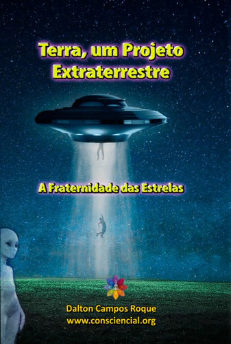 Terra, Um Projeto Extraterrestre: A Fraternidade Das Estrelas, De Dalton Campos Roque. Série Não Aplicável, Vol. 1. Editora Clube De Autores, Capa Mole, Edição 1 Em Português, 2022