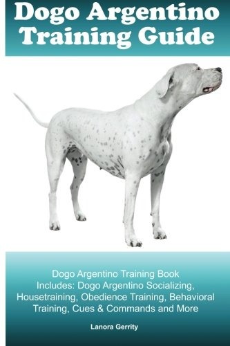 Dogo Argentino Training Guide Dogo Argentino Training Book I