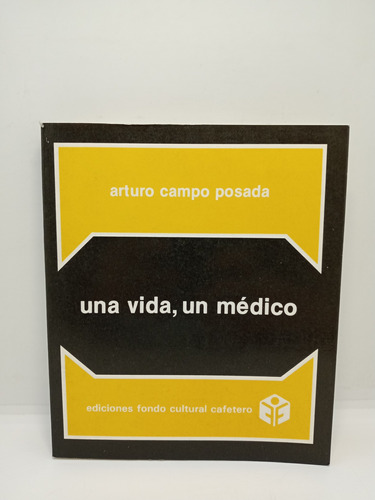 Una Vida Un Médico - Arturo Campo Posada - Biografía