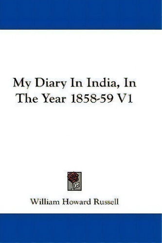 My Diary In India, In The Year 1858-59 V1, De Sir William Howard Russell. Editorial Kessinger Publishing En Inglés