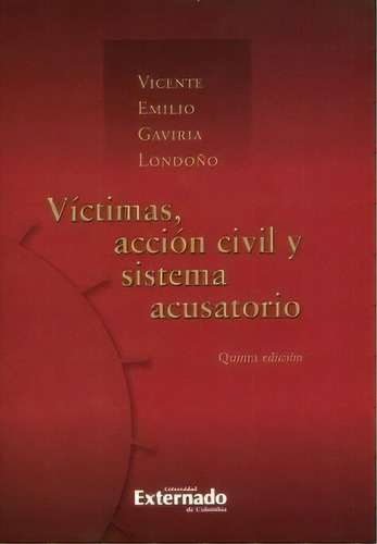 Víctimas, acción civil y sistema acusatorio - 5ta Edició, de Vicente Emilio Gaviria Londoño. Serie 9587722512, vol. 1. Editorial U. Externado de Colombia, tapa blanda, edición 2015 en español, 2015