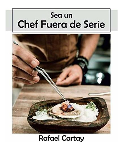 Libro : Sea Un Chef Fuera De Serie - Cartay, Rafael 