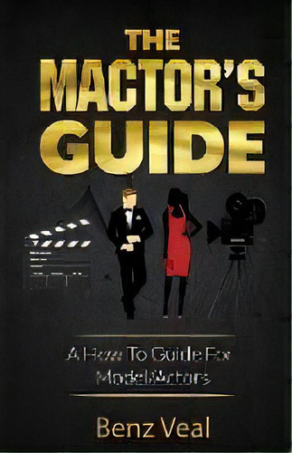 The Mactor's Guide : A How To Guide For Model/actors, De Benz Veal. Editorial Legacy Footprints, Tapa Blanda En Inglés