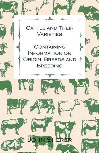 Cattle And Their Varieties - Containing Information On Origin, Breeds And Breeding, De John Sherer. Editorial Read Books, Tapa Blanda En Inglés