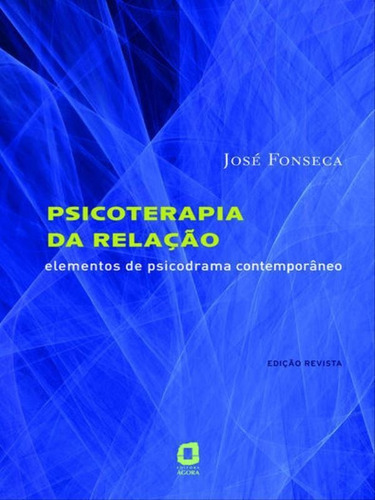 Psicoterapia Da Relação: Elementos De Psicodrama Contemporâneo , De Fonseca, José. Editora Agora, Capa Mole, Edição 3ª Edição - 2010 Em Português