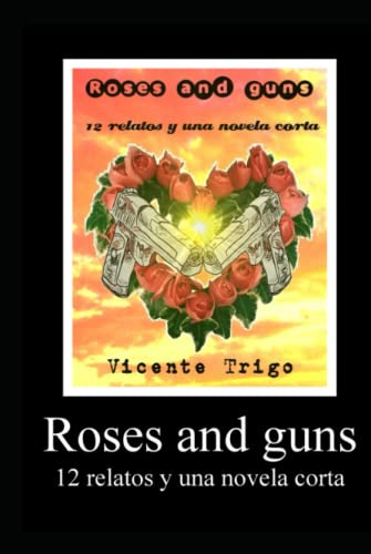 Roses And Guns -12 Relatos Y Una Novela Corta-