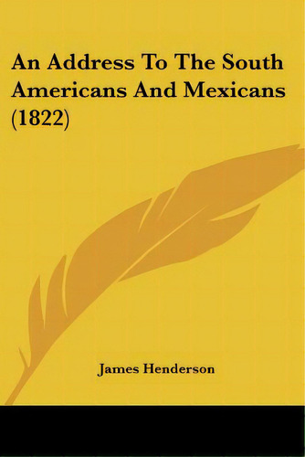 An Address To The South Americans And Mexicans (1822), De Henderson, James. Editorial Kessinger Pub Llc, Tapa Blanda En Inglés
