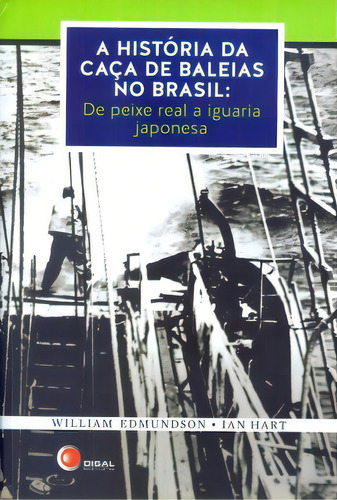 A História Da Caça De Baleias No Brasil: De Peixe Real A Iguaria Japonesa, De Hart Ian. Editorial Disal Editora, Tapa Mole En Português, 2014