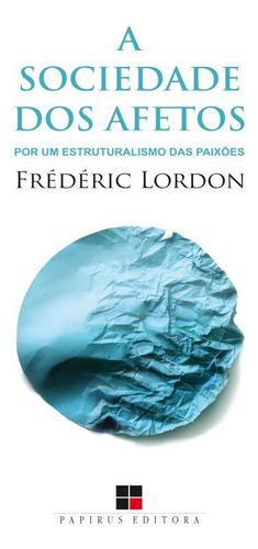 A Sociedade Dos Afetos: Por Um Estruturalismo Das Paixões, De Lordon, Frédéric. Editorial Papirus, Capa Mole, Edição 2015-06-16 00:00:00 Em Português