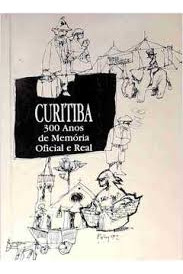 Livro Curitiba - 300 Anos De Memórias Oficial E Real - Não Consta