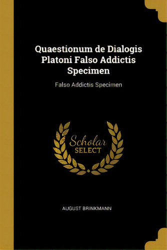 Quaestionum De Dialogis Platoni Falso Addictis Specimen: Falso Addictis Specimen, De Brinkmann, August. Editorial Wentworth Pr, Tapa Blanda En Inglés