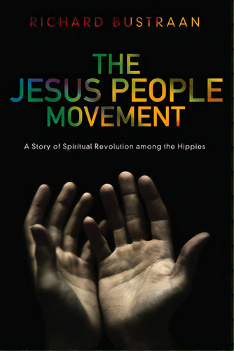 The Jesus People Movement: A Story Of Spiritual Revolution Among The Hippies, De Bustraan, Richard A.. Editorial Pickwick Pubn, Tapa Blanda En Inglés