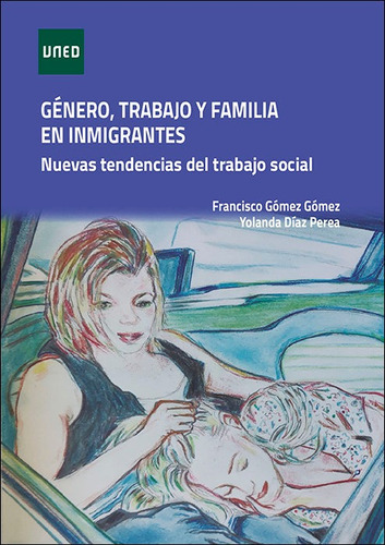 Genero Trabajo Y Familia En Inmigrantes Nuevas Tendencias, De Gomez Gomez, Francisco. Editorial Uned, Tapa Blanda En Español