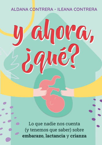 Y AHORA, ¿QUÉ? LO QUE NADIE NOS CUENTA (Y TENEMOS QUE SABER) SOBRE EMBARAZO, LACTANCIA Y CRIANZA, de CONTRERA, ALDANA-CONTRERA, ILEANA. Editorial Ateneo, tapa blanda en español, 2022