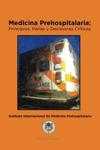 Medicina Prehospitalaria: Principios, Perlas Y Decisiones Cr