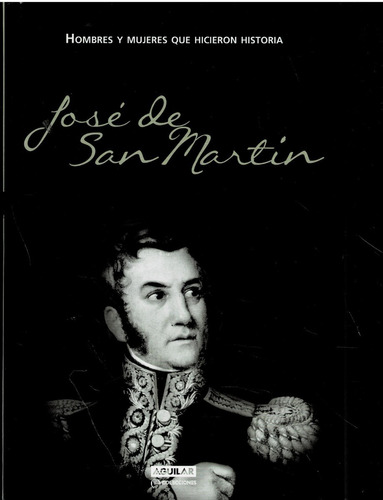 Jose De San Martin - Hombres Y Mujeres Que Hicieron Historia