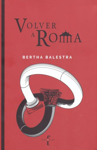 Volver A Roma, De Balestra, Bertha. Editorial Textofilia, Tapa Blanda, Edición 1.0 En Español, 2018