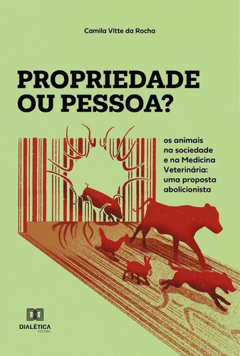 Propriedade Ou Pessoa?: Os Animais Na Sociedade E Na Medicina Veterinária, De Camila Vitte Da Rocha. Editorial Dialética, Tapa Blanda En Portugués, 2021