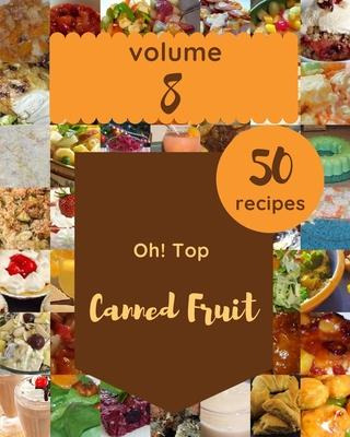 Libro Oh! Top 50 Canned Fruit Recipes Volume 8 : Canned F...