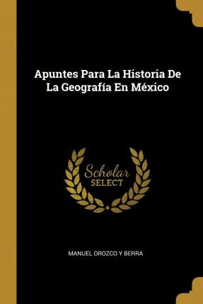 Libro Apuntes Para La Historia De La Geograf A En M Xico ...