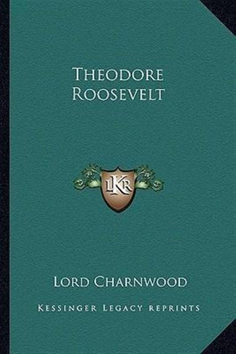 Theodore Roosevelt - Baron Godfrey Rathbone Benson Charnw...