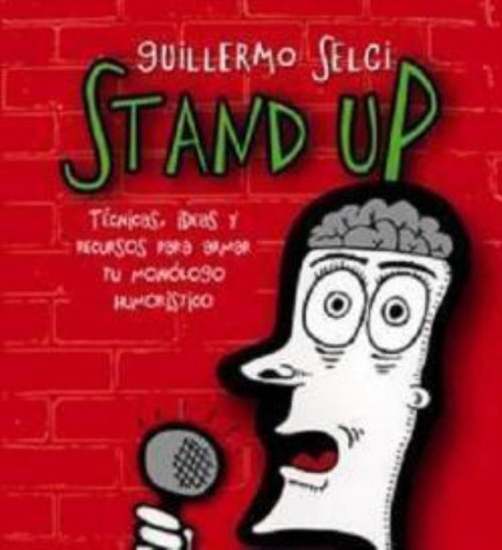 Stand Up Tecnicas Ideas Y Recursos Para Armar Tu Monologo