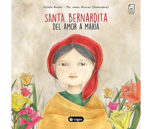 Santa Bernardita Del Amor A Maria, De Violeta Becker Ma. Jesús Álvarez (ilustradora). Editorial Logos, Tapa Encuadernación En Tapa Blanda O Rústica En Español