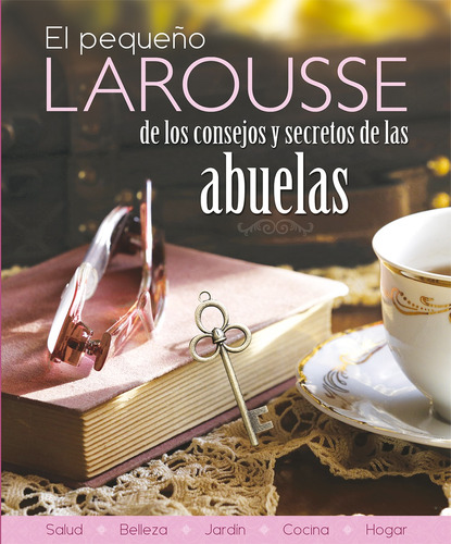 El pequeño Larousse de los consejos y secretos de las abuelas, de Andréani, Élizabeth. Editorial Larousse, tapa dura en español, 2014