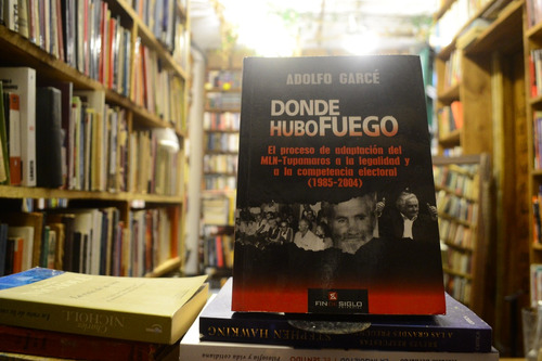 Donde Hubo Fuego. Adolfo Garcé.