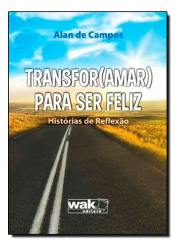 Transfor(amar) Para Ser Feliz, De Alan De Campos. Editora Wak Em Português