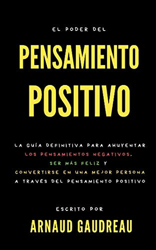 El Poder Del Pensamiento Positivo : La Guia Definitiva Para