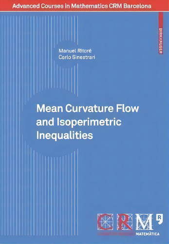 Mean Curvature Flow And Isoperimetric Inequalities, De Manuel Ritore. Editorial Birkhauser Verlag Ag, Tapa Blanda En Inglés