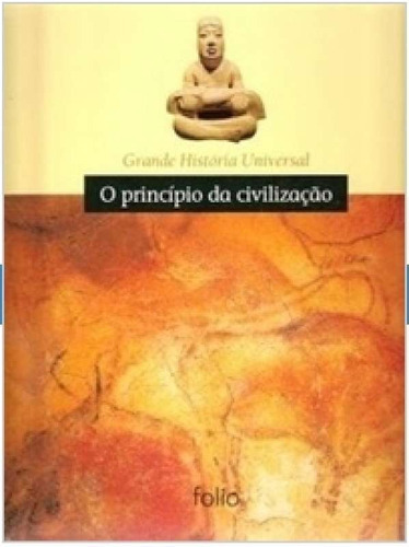 O Principio Da Civilizaçao - Grande Historia Universal, De Editora Folio. Série Na, Vol. Na. Editora Folio, Capa Dura Em Português, 2006