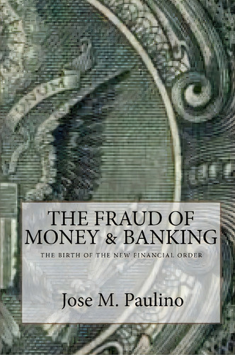 The Fraud Of Money & Banking : Scene Three: The Fraud Of The Fraud, De Jose M Paulino. Editorial Createspace Independent Publishing Platform, Tapa Blanda En Inglés