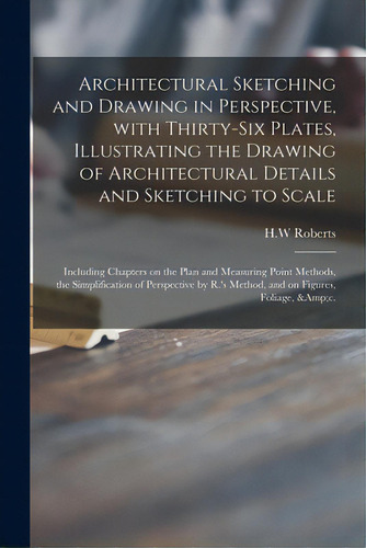 Architectural Sketching And Drawing In Perspective, With Thirty-six Plates, Illustrating The Draw..., De Roberts, H. W.. Editorial Legare Street Pr, Tapa Blanda En Inglés
