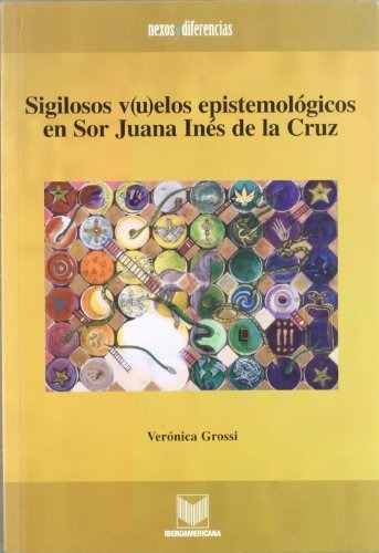 Libro Sigilosos Vuelos Epistemologicos En Sor Juan  De Gross