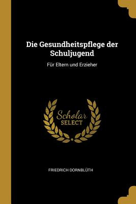 Libro Die Gesundheitspflege Der Schuljugend: Fã¼r Eltern ...