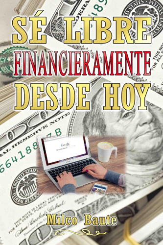 Libro: Se Libre Financieramente Desde Hoy (spanish Edition)