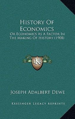 History Of Economics : Or Economics As A Factor In The Ma...