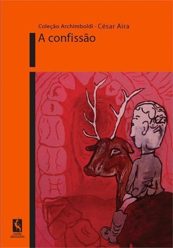 A Confissao - 1ªed.(2022), De Cesar Aira. Editora Papeis Selvagens, Capa Mole, Edição 1 Em Português, 2022