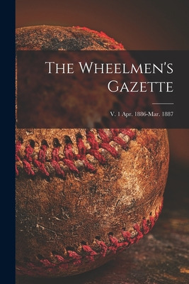 Libro The Wheelmen's Gazette; V. 1 Apr. 1886-mar. 1887 - ...