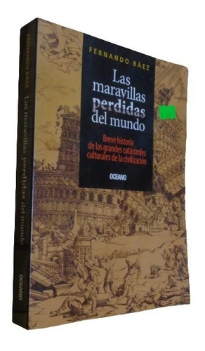 Fernando Baez. Las Maravillas Perdidas Del Mundo. Breve Hist