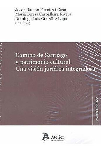Camino De Santiago Y Patrimonio Cultural. Una Visión Jurídica Integradora, De Josep Ramon Fuentes I Gaso. Editorial Atelier, Tapa Blanda En Español, 2020