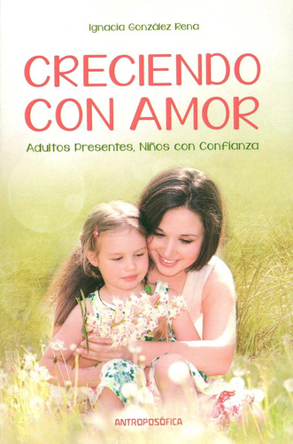 Creciendo Con Amor - Ignacia Gonzalez Rena - Antroposofica
