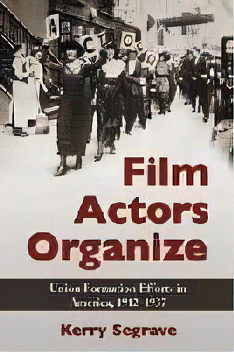 Film Actors Organize : Union Formation Efforts In America, 1912-1937, De Kerry Segrave. Editorial Mcfarland & Co  Inc, Tapa Blanda En Inglés