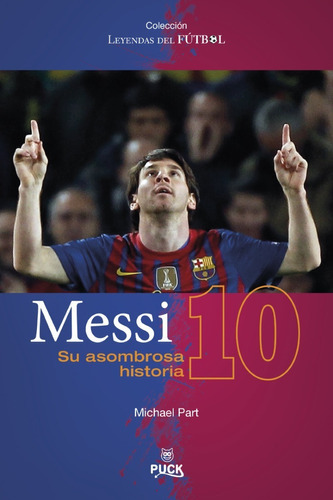 Messi 10: Su Asombrosa Historia, De Michael Part. Serie Futbol, Vol. Único. Editorial Puck, Tapa Blanda, Edición Original En Español, 2020