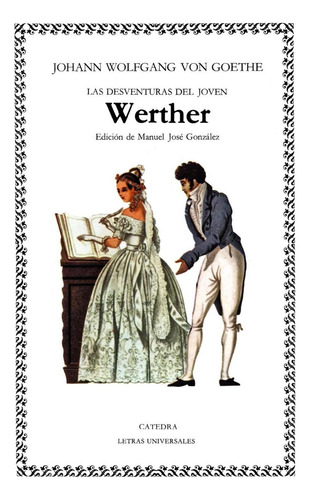 Las desventuras del joven Werther, de Goethe, Johann Wolfgang von. Serie Letras Universales Editorial Cátedra, tapa blanda en español, 2005