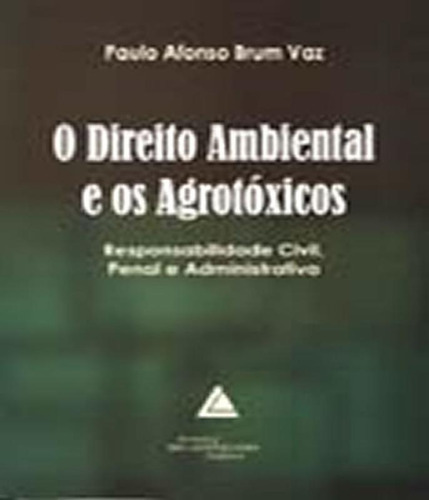 Direito Ambiental E Os Agrotoxicos, O: Direito Ambiental E Os Agrotoxicos, O, De Vaz, Paulo Afonso Brum., Vol. 1. Livraria Do Advogado Editora, Capa Mole Em Português