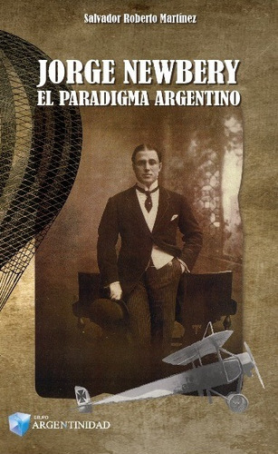 Jorge Newbery - El Paradigma Argentino - Salvador Martínez